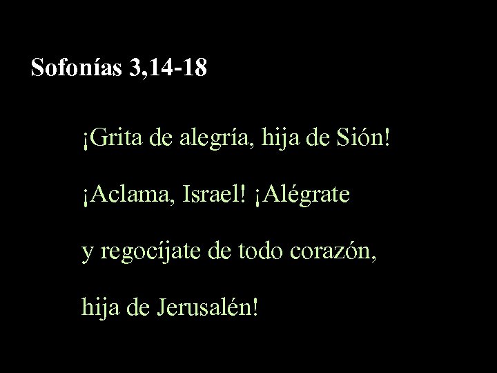 Sofonías 3, 14 -18 ¡Grita de alegría, hija de Sión! ¡Aclama, Israel! ¡Alégrate y