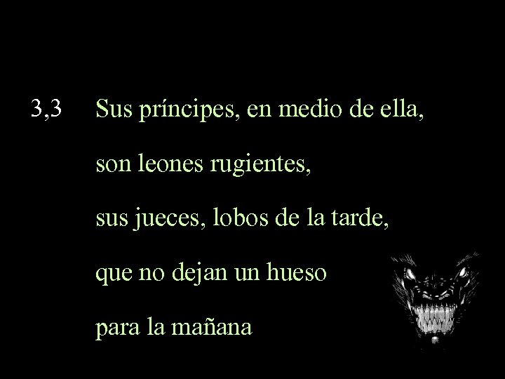 3, 3 Sus príncipes, en medio de ella, son leones rugientes, sus jueces, lobos