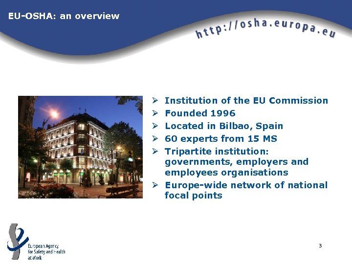 EU-OSHA: an overview Institution of the EU Commission Founded 1996 Located in Bilbao, Spain