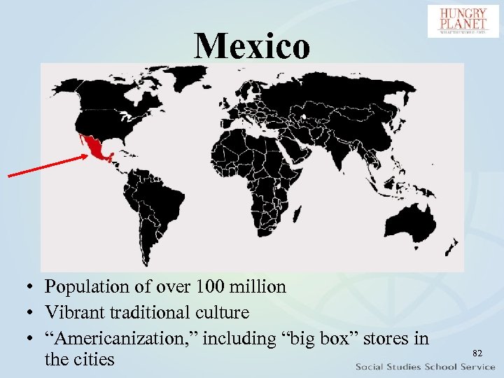Mexico • Population of over 100 million • Vibrant traditional culture • “Americanization, ”