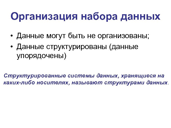 Организация набора данных • Данные могут быть не организованы; • Данные структурированы (данные упорядочены)