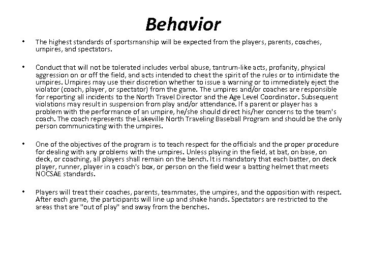 Behavior • The highest standards of sportsmanship will be expected from the players, parents,