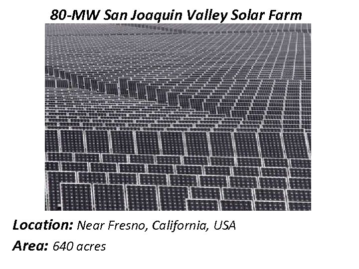 80 -MW San Joaquin Valley Solar Farm Location: Near Fresno, California, USA Area: 640