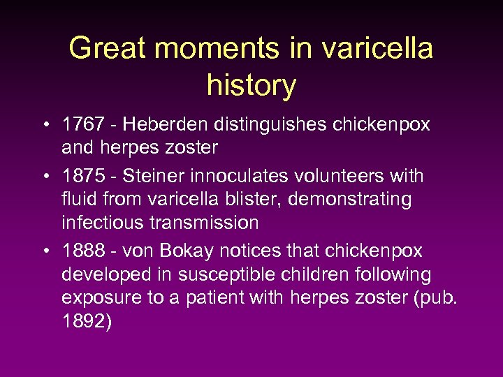 Great moments in varicella history • 1767 - Heberden distinguishes chickenpox and herpes zoster