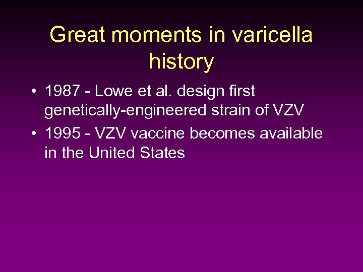 Great moments in varicella history • 1987 - Lowe et al. design first genetically-engineered
