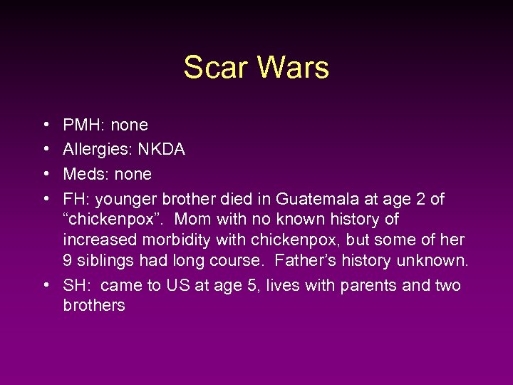 Scar Wars • • PMH: none Allergies: NKDA Meds: none FH: younger brother died