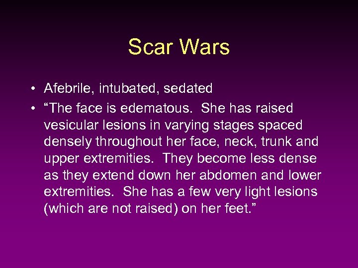 Scar Wars • Afebrile, intubated, sedated • “The face is edematous. She has raised