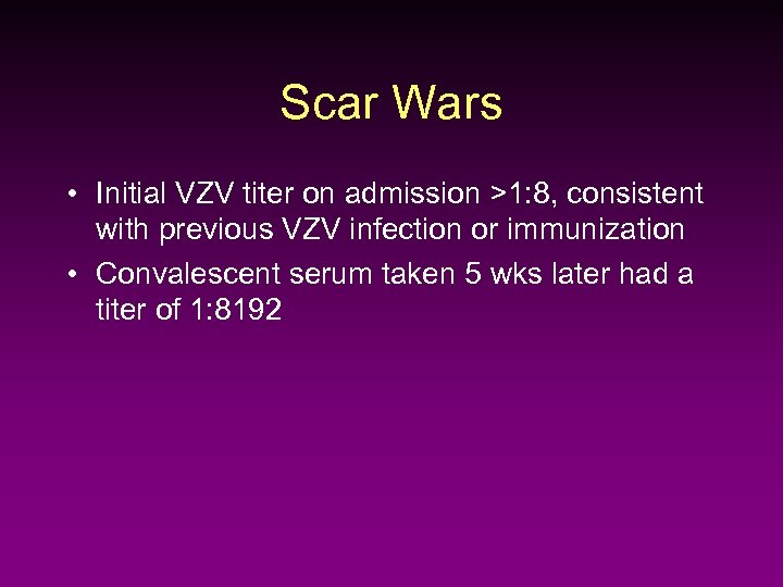 Scar Wars • Initial VZV titer on admission >1: 8, consistent with previous VZV
