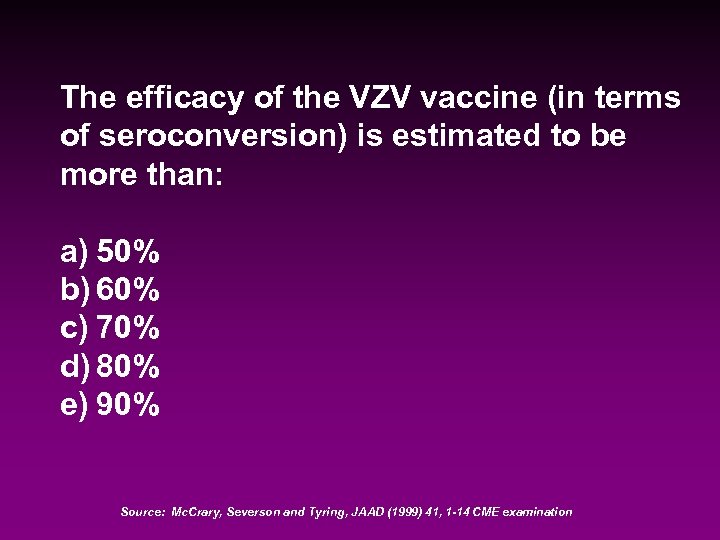 The efficacy of the VZV vaccine (in terms of seroconversion) is estimated to be