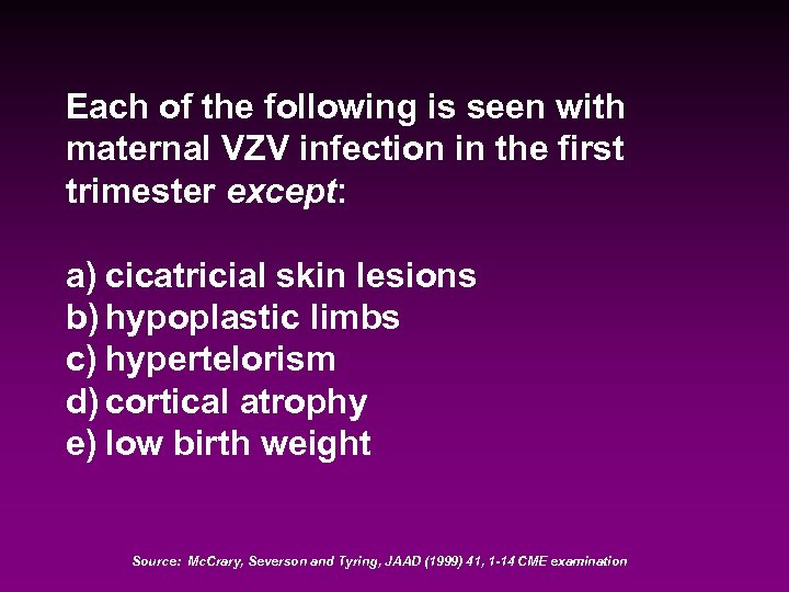Each of the following is seen with maternal VZV infection in the first trimester