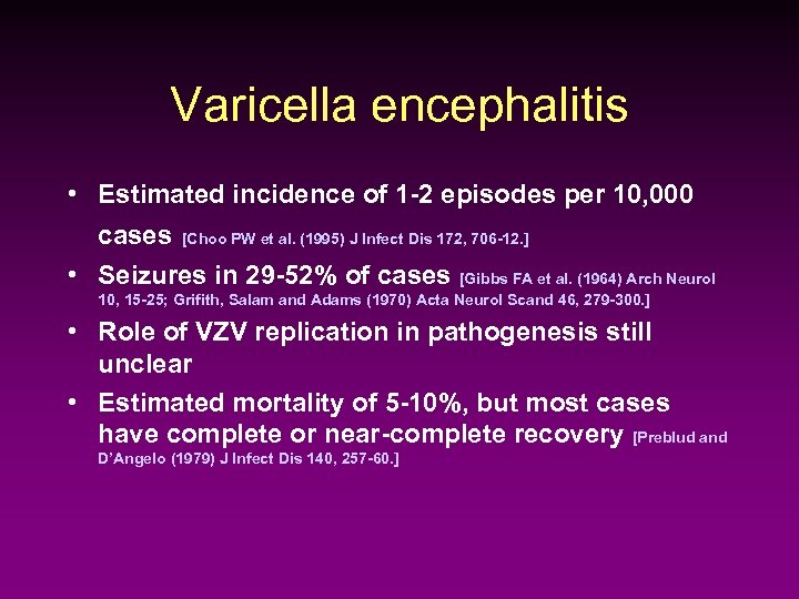 Varicella encephalitis • Estimated incidence of 1 -2 episodes per 10, 000 cases [Choo