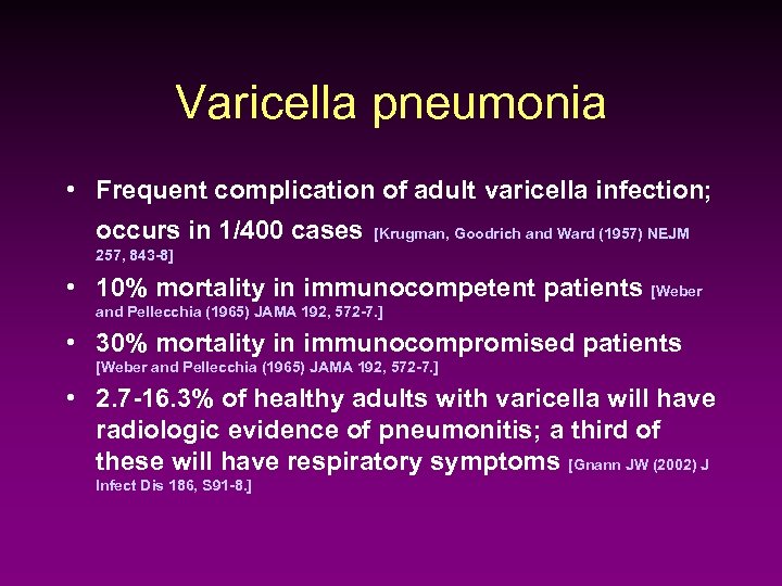 Varicella pneumonia • Frequent complication of adult varicella infection; occurs in 1/400 cases [Krugman,