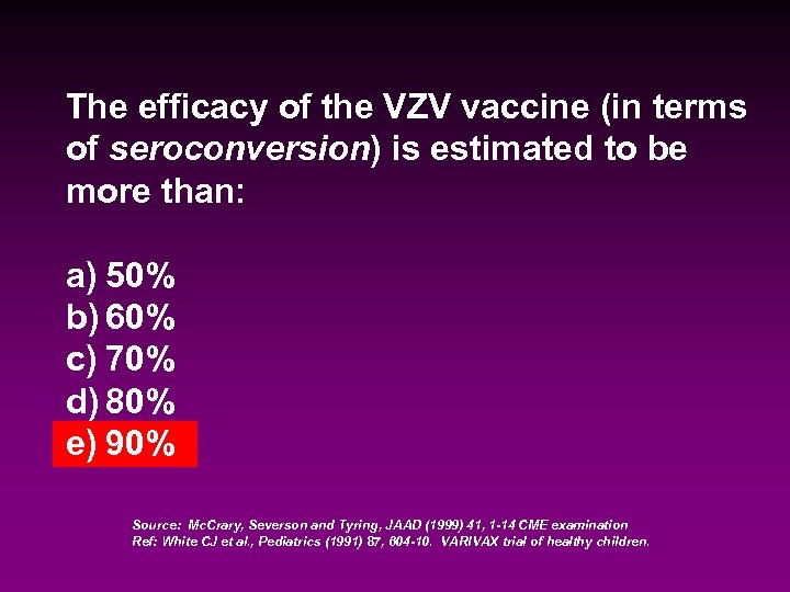 The efficacy of the VZV vaccine (in terms of seroconversion) is estimated to be