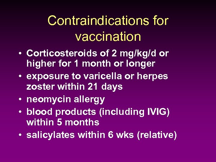 Contraindications for vaccination • Corticosteroids of 2 mg/kg/d or higher for 1 month or