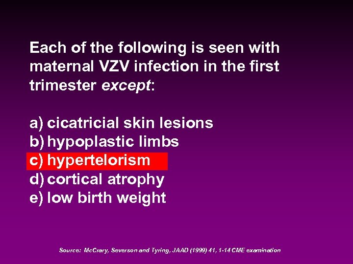 Each of the following is seen with maternal VZV infection in the first trimester