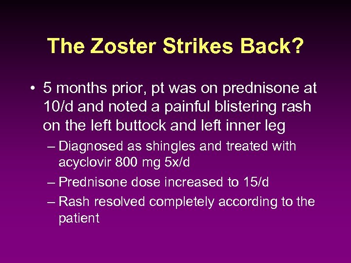 The Zoster Strikes Back? • 5 months prior, pt was on prednisone at 10/d