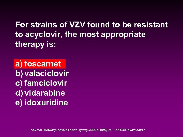 For strains of VZV found to be resistant to acyclovir, the most appropriate therapy