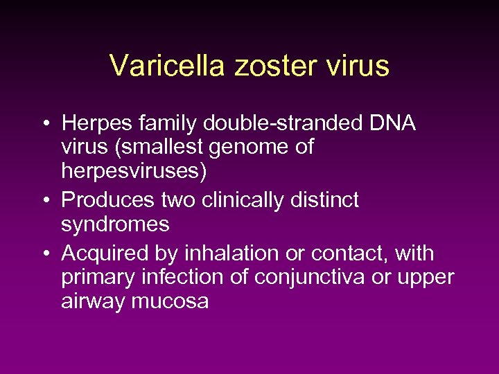 Varicella zoster virus • Herpes family double-stranded DNA virus (smallest genome of herpesviruses) •
