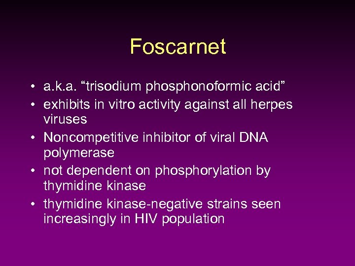 Foscarnet • a. k. a. “trisodium phosphonoformic acid” • exhibits in vitro activity against