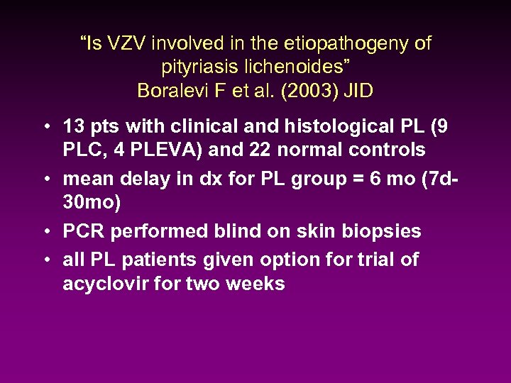 “Is VZV involved in the etiopathogeny of pityriasis lichenoides” Boralevi F et al. (2003)