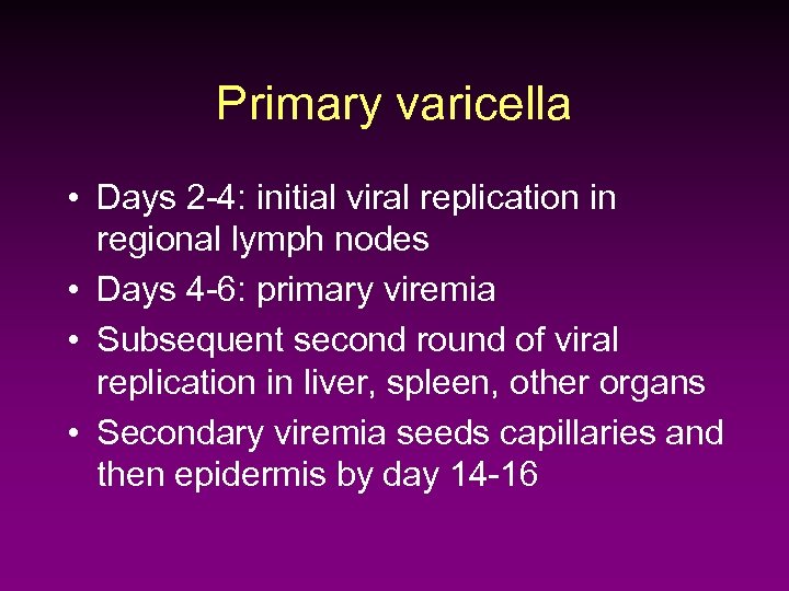 Primary varicella • Days 2 -4: initial viral replication in regional lymph nodes •