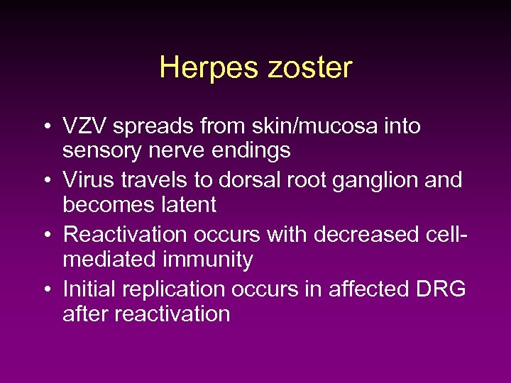 Herpes zoster • VZV spreads from skin/mucosa into sensory nerve endings • Virus travels
