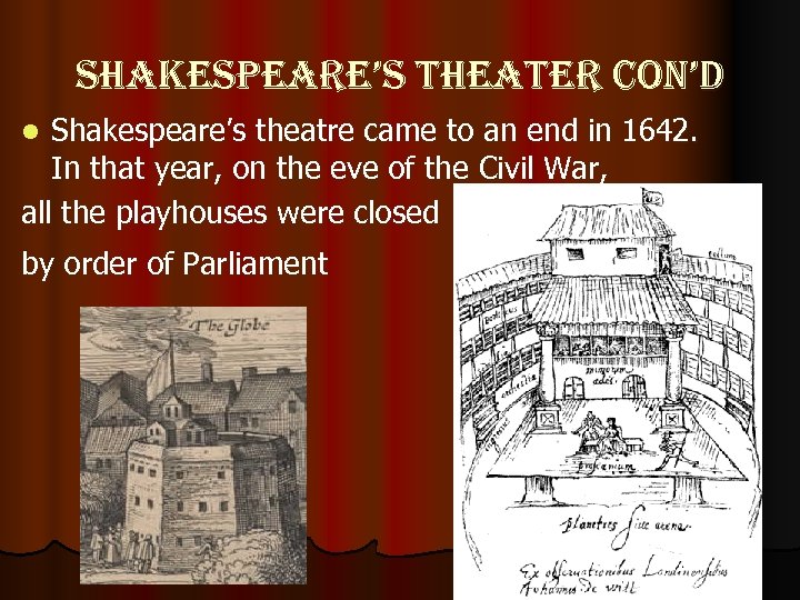 shakespeare’s theater con’d Shakespeare’s theatre came to an end in 1642. In that year,