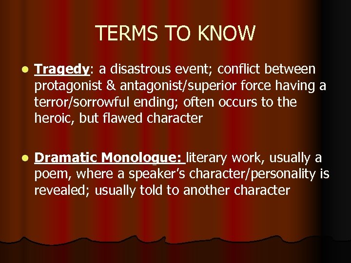 TERMS TO KNOW l Tragedy: a disastrous event; conflict between protagonist & antagonist/superior force