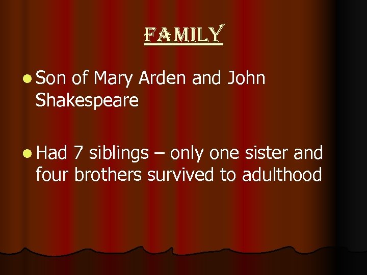 family l Son of Mary Arden and John Shakespeare l Had 7 siblings –