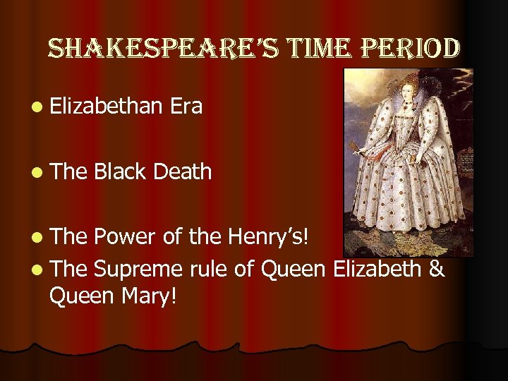 shakespeare’s time period l Elizabethan l The Era Black Death Power of the Henry’s!