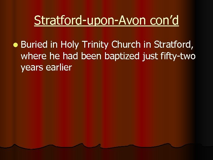 Stratford-upon-Avon con’d l Buried in Holy Trinity Church in Stratford, where he had been