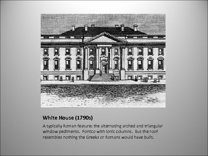 White House (1790 s) A typically Roman feature: the alternating arched and triangular window