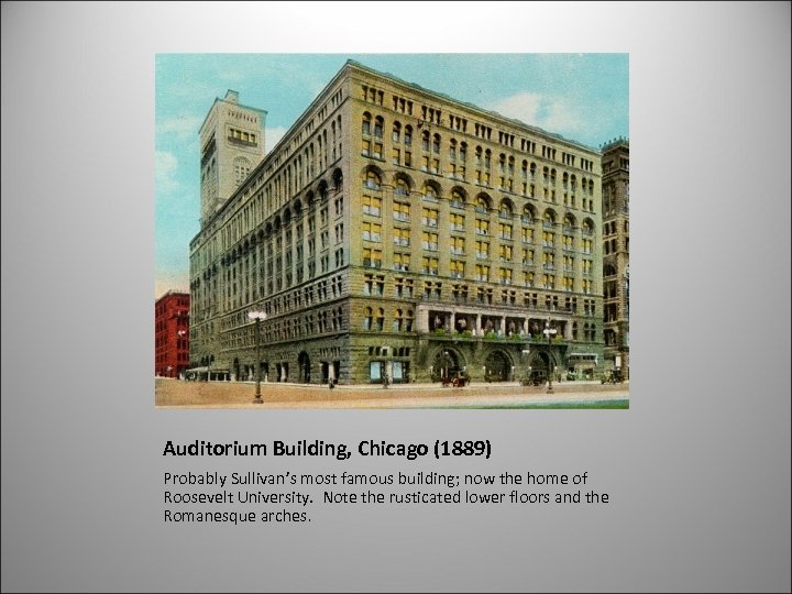 Auditorium Building, Chicago (1889) Probably Sullivan’s most famous building; now the home of Roosevelt