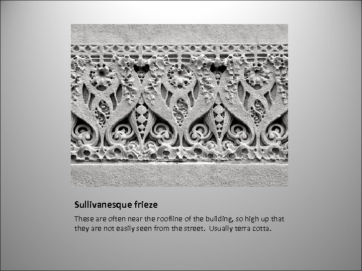 Sullivanesque frieze These are often near the roofline of the building, so high up