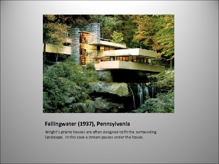 Fallingwater (1937), Pennsylvania Wright’s prairie houses are often designed to fit the surrounding landscape.