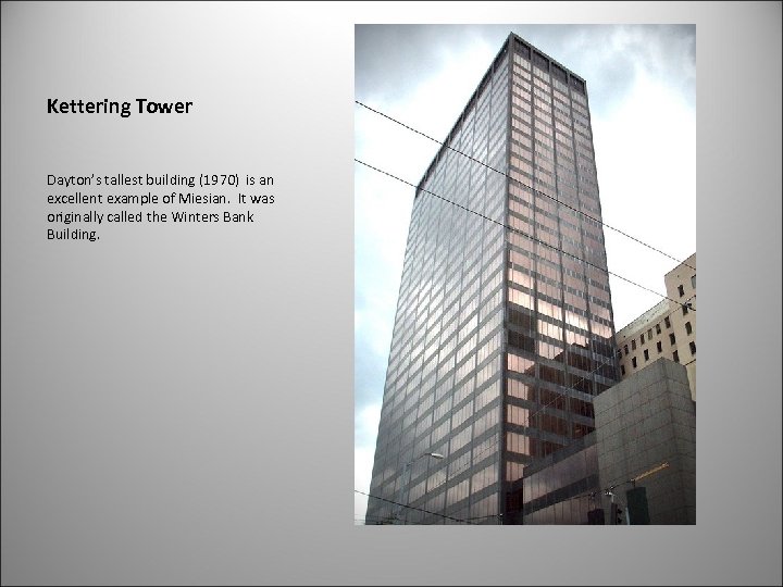 Kettering Tower Dayton’s tallest building (1970) is an excellent example of Miesian. It was