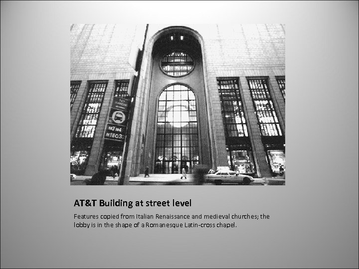 AT&T Building at street level Features copied from Italian Renaissance and medieval churches; the