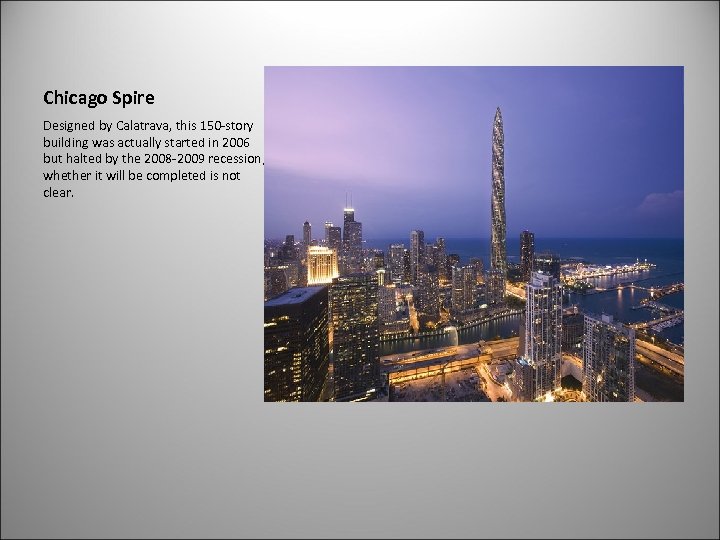 Chicago Spire Designed by Calatrava, this 150 -story building was actually started in 2006