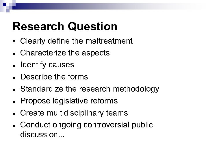 Research Question • Clearly define the maltreatment Characterize the aspects Identify causes Describe the