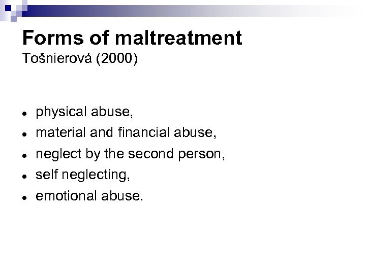 Forms of maltreatment Tošnierová (2000) physical abuse, material and financial abuse, neglect by the