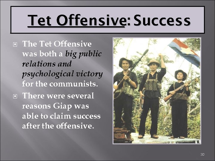Tet Offensive: Success The Tet Offensive was both a big public relations and psychological