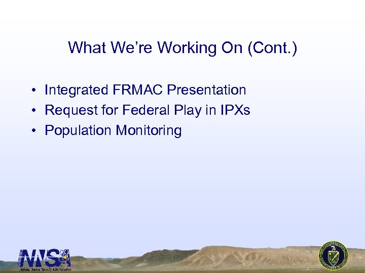 What We’re Working On (Cont. ) • Integrated FRMAC Presentation • Request for Federal