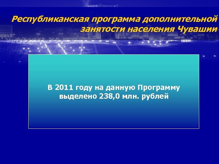 Республиканская программа дополнительной занятости населения Чувашии В 2011 году на данную Программу выделено 238,