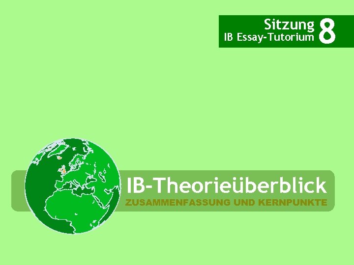 Sitzung IB Essay-Tutorium 8 IB-Theorieüberblick ZUSAMMENFASSUNG UND KERNPUNKTE 