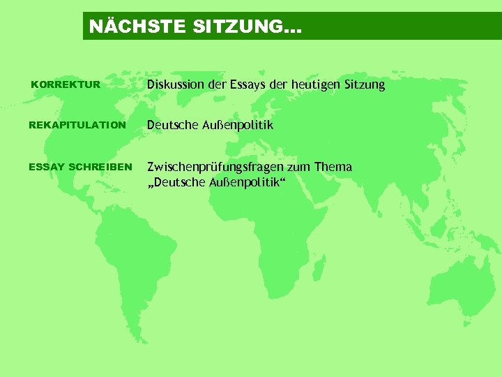 NÄCHSTE SITZUNG… KORREKTUR Diskussion der Essays der heutigen Sitzung REKAPITULATION Deutsche Außenpolitik ESSAY SCHREIBEN