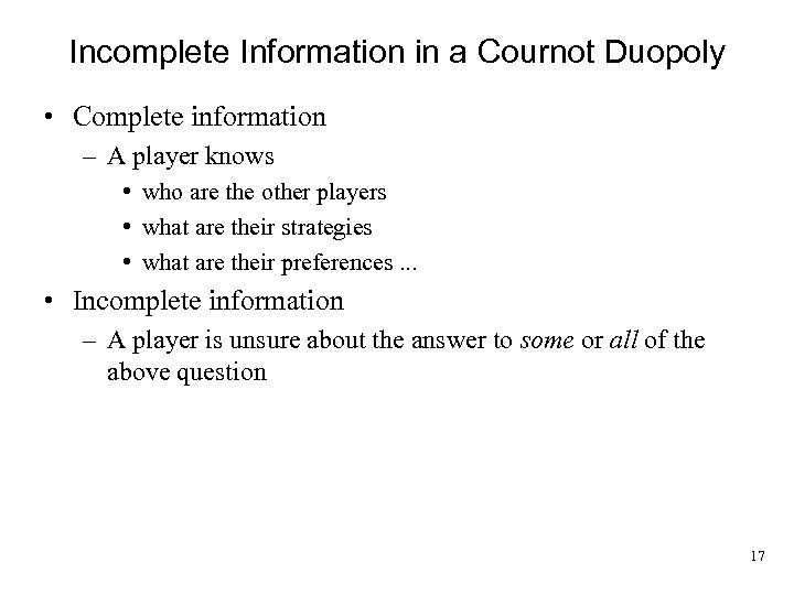 Incomplete Information in a Cournot Duopoly • Complete information – A player knows •