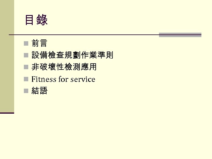 目錄 n 前言 n 設備檢查規劃作業準則 n 非破壞性檢測應用 n Fitness for service n 結語 
