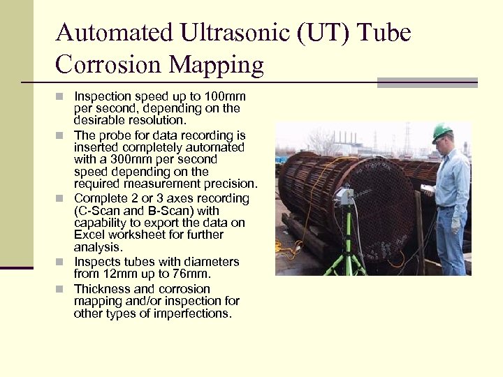 Automated Ultrasonic (UT) Tube Corrosion Mapping n Inspection speed up to 100 mm n