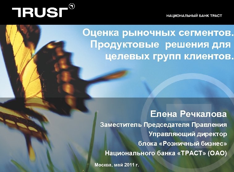 Оценка рыночных сегментов. Продуктовые решения для целевых групп клиентов. Елена Речкалова Заместитель Председателя Правления