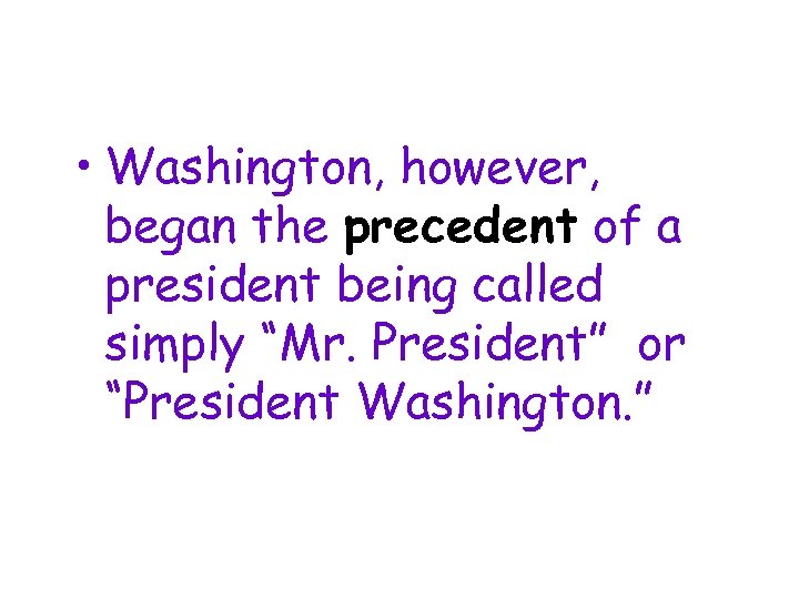  • Washington, however, began the precedent of a president being called simply “Mr.